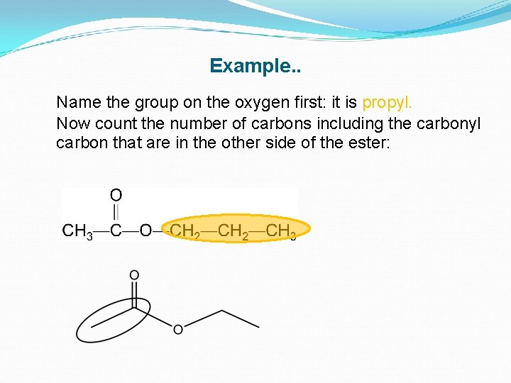 Example. . Name the group on the oxygen first: it is propyl. Now count