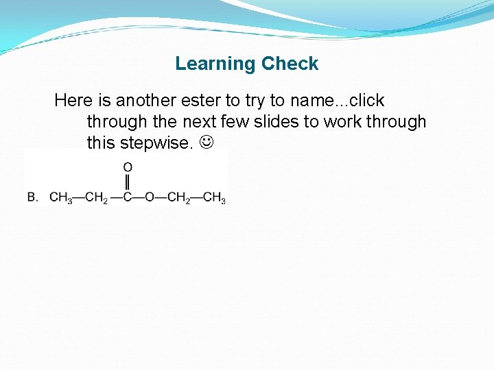 Learning Check Here is another ester to try to name. . . click through