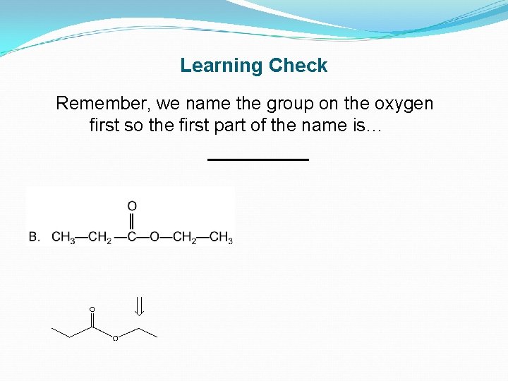 Learning Check Remember, we name the group on the oxygen first so the first