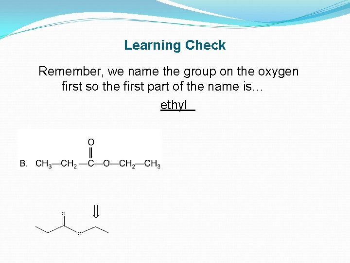 Learning Check Remember, we name the group on the oxygen first so the first