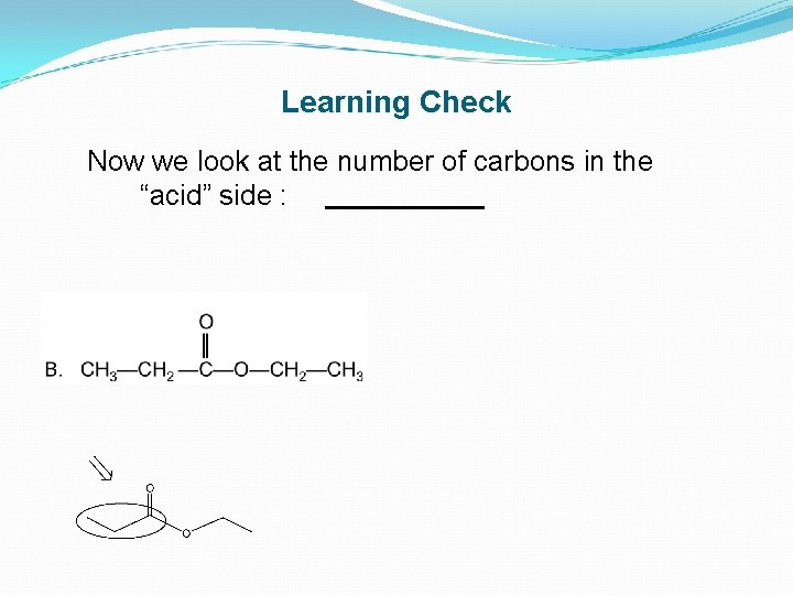 Learning Check Now we look at the number of carbons in the “acid” side