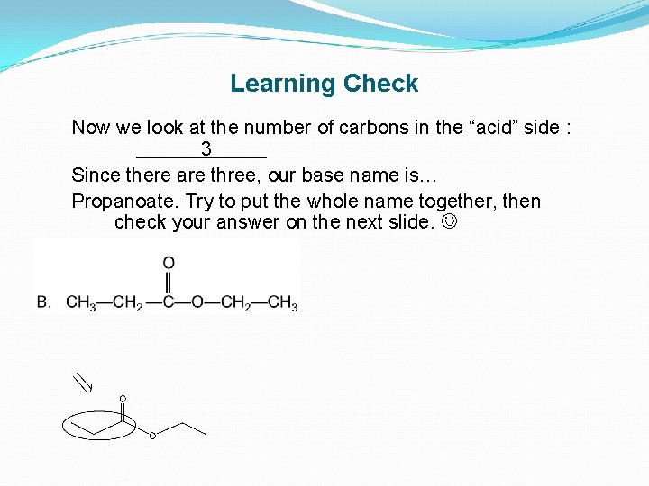 Learning Check Now we look at the number of carbons in the “acid” side