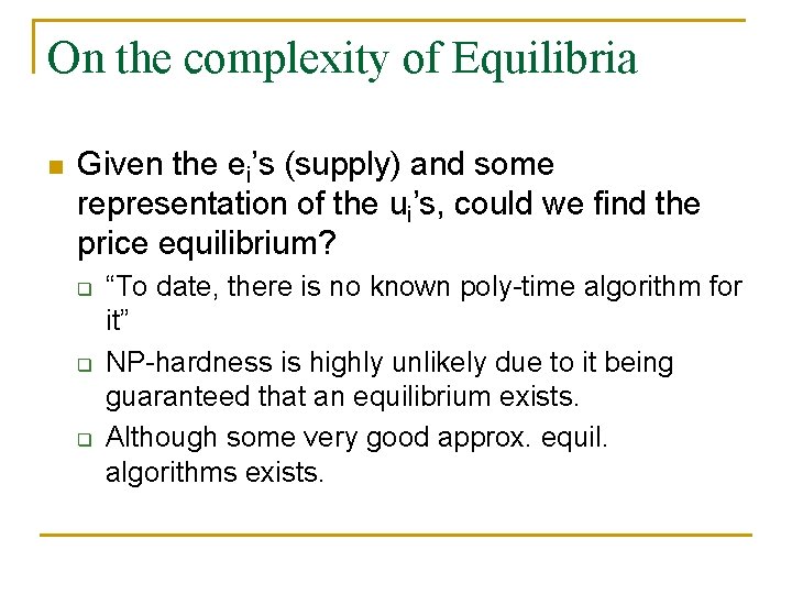 On the complexity of Equilibria n Given the ei’s (supply) and some representation of