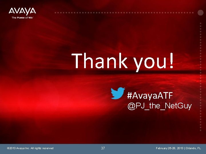 Thank you! #Avaya. ATF @PJ_the_Net. Guy © 2013 Avaya Inc. All rights reserved 37