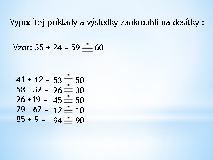 Vypočítej příklady a výsledky zaokrouhli na desítky : Vzor: 35 + 24 = 59