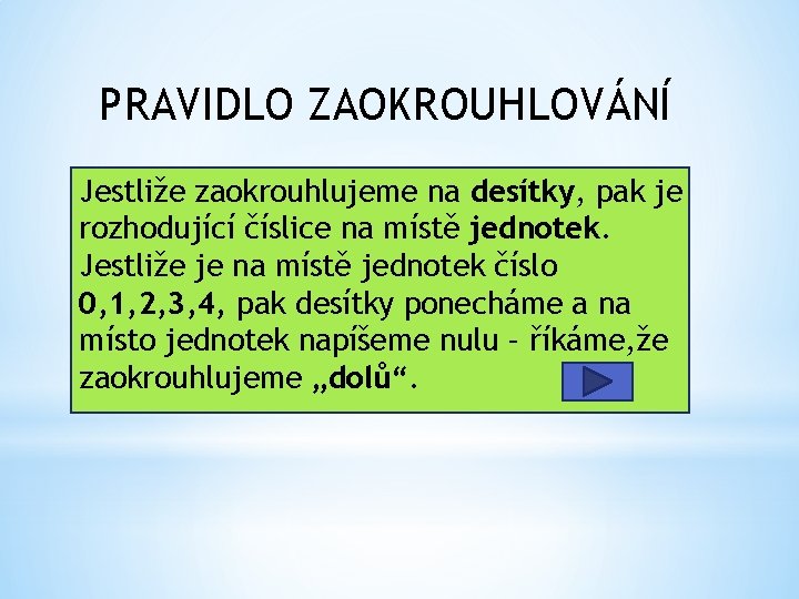 PRAVIDLO ZAOKROUHLOVÁNÍ Jestliže zaokrouhlujeme na desítky, pak je rozhodující číslice na místě jednotek. Jestliže