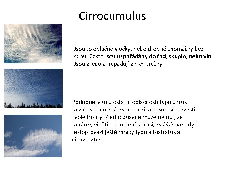 Cirrocumulus Jsou to oblačné vločky, nebo drobné chomáčky bez stínu. Často jsou uspořádány do