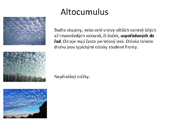 Altocumulus Buďto skupiny, nebo celé vrstvy větších oslnivě bílých až tmavošedých valounů, či čoček,