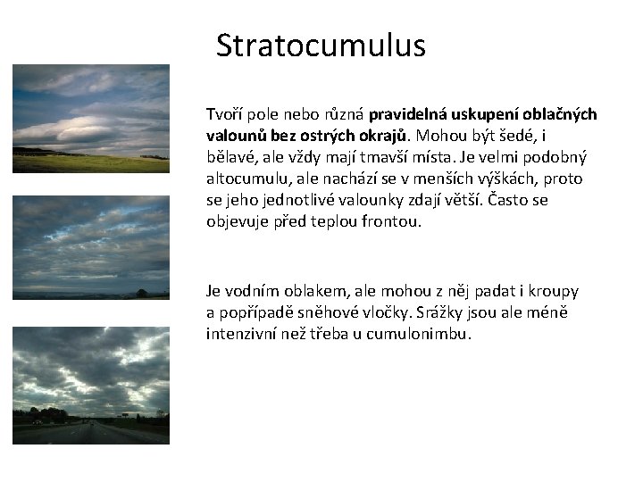 Stratocumulus Tvoří pole nebo různá pravidelná uskupení oblačných valounů bez ostrých okrajů. Mohou být