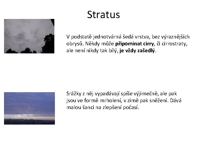 Stratus V podstatě jednotvárná šedá vrstva, bez výraznějších obrysů. Někdy může připomínat cirry, či