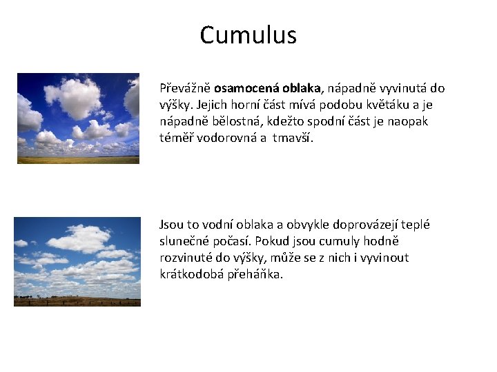 Cumulus Převážně osamocená oblaka, nápadně vyvinutá do výšky. Jejich horní část mívá podobu květáku