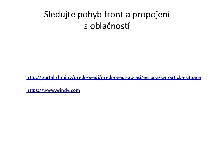 Sledujte pohyb front a propojení s oblačností http: //portal. chmi. cz/predpovedi-pocasi/evropa/synopticka-situace https: //www. windy.