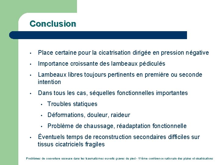 Conclusion • Place certaine pour la cicatrisation dirigée en pression négative • Importance croissante