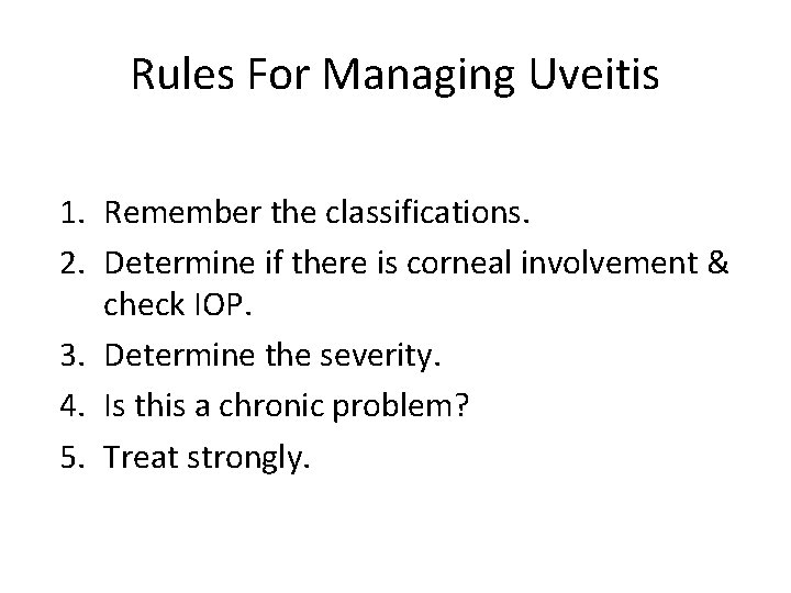 Rules For Managing Uveitis 1. Remember the classifications. 2. Determine if there is corneal