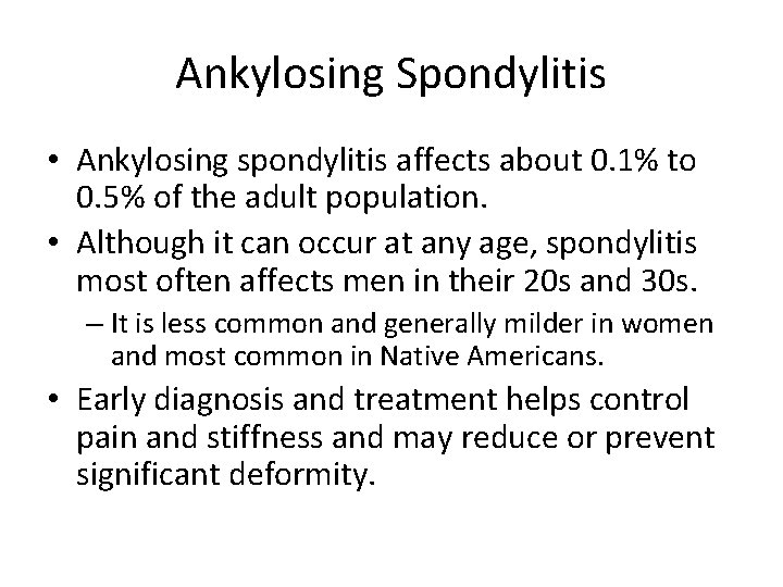 Ankylosing Spondylitis • Ankylosing spondylitis affects about 0. 1% to 0. 5% of the