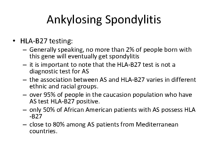 Ankylosing Spondylitis • HLA-B 27 testing: – Generally speaking, no more than 2% of