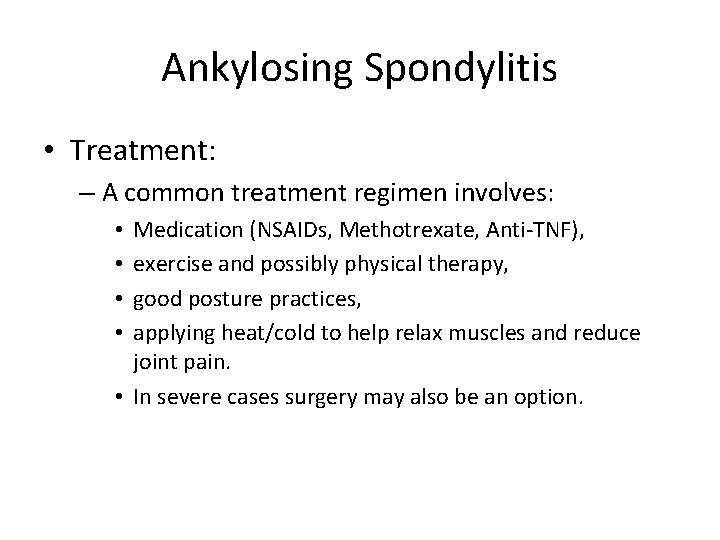 Ankylosing Spondylitis • Treatment: – A common treatment regimen involves: Medication (NSAIDs, Methotrexate, Anti-TNF),