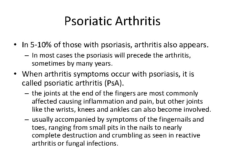 Psoriatic Arthritis • In 5 -10% of those with psoriasis, arthritis also appears. –