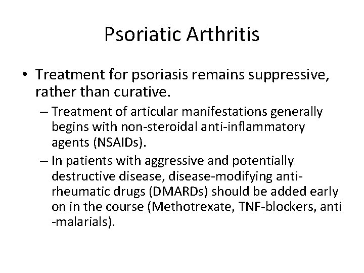 Psoriatic Arthritis • Treatment for psoriasis remains suppressive, rather than curative. – Treatment of