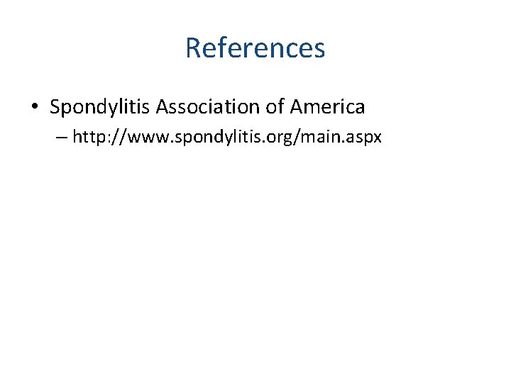 References • Spondylitis Association of America – http: //www. spondylitis. org/main. aspx 