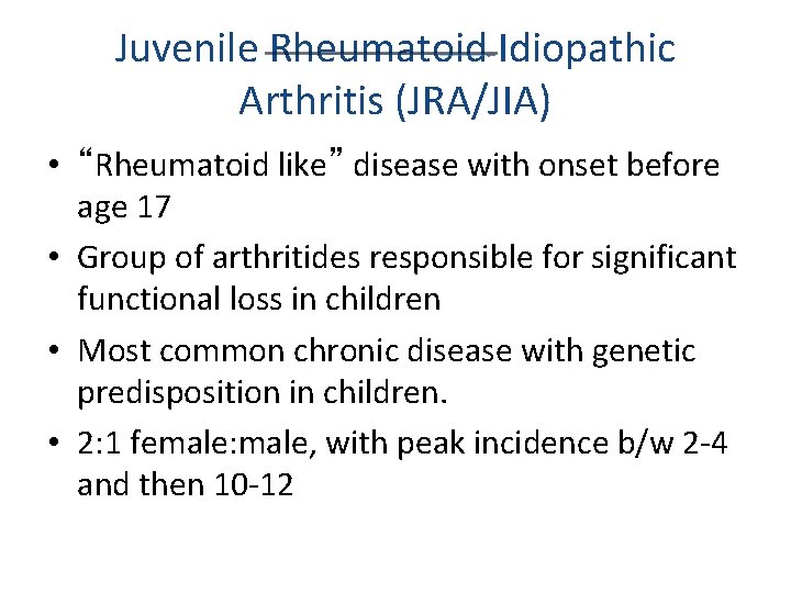Juvenile Rheumatoid Idiopathic Arthritis (JRA/JIA) • “Rheumatoid like” disease with onset before age 17