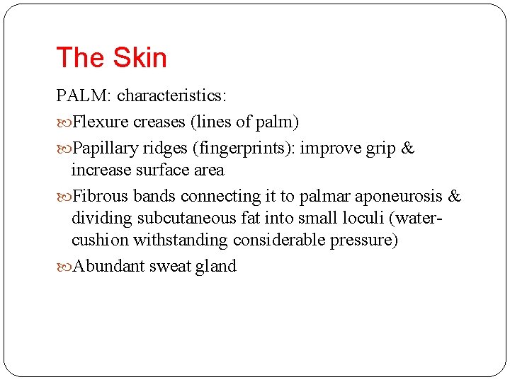 The Skin PALM: characteristics: Flexure creases (lines of palm) Papillary ridges (fingerprints): improve grip