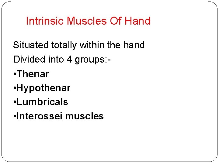 Intrinsic Muscles Of Hand Situated totally within the hand Divided into 4 groups: •