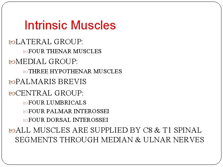 Intrinsic Muscles LATERAL GROUP: FOUR THENAR MUSCLES MEDIAL GROUP: THREE HYPOTHENAR MUSCLES PALMARIS BREVIS