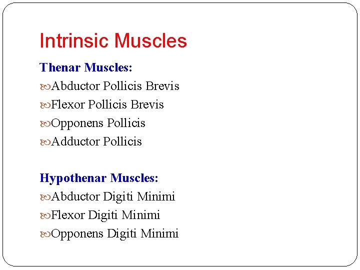 Intrinsic Muscles Thenar Muscles: Abductor Pollicis Brevis Flexor Pollicis Brevis Opponens Pollicis Adductor Pollicis