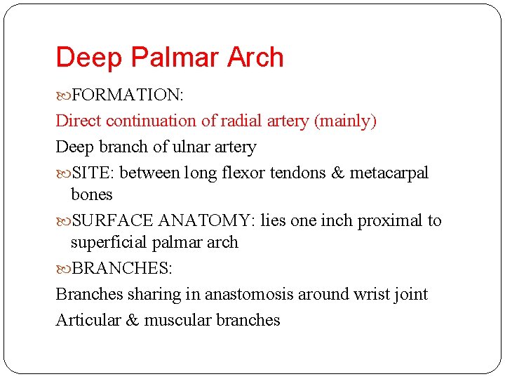 Deep Palmar Arch FORMATION: Direct continuation of radial artery (mainly) Deep branch of ulnar