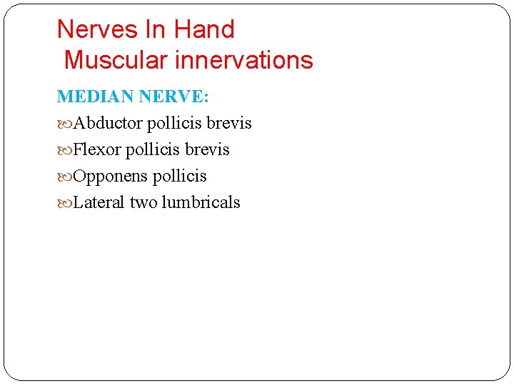 Nerves In Hand Muscular innervations MEDIAN NERVE: Abductor pollicis brevis Flexor pollicis brevis Opponens