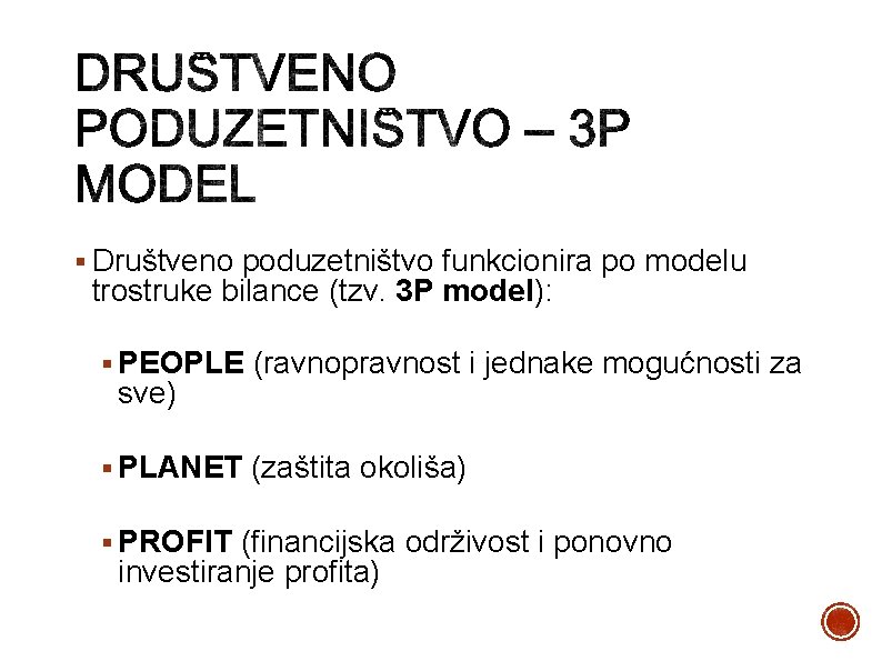 § Društveno poduzetništvo funkcionira po modelu trostruke bilance (tzv. 3 P model): § PEOPLE