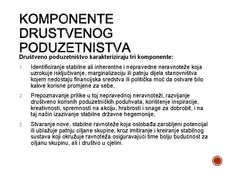 Društveno poduzetništvo karakteriziraju tri komponente: 1. Identificiranje stabilne ali inherentne i nepravedne neravnoteže koja