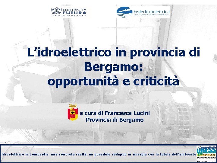 L’idroelettrico in provincia di Bergamo: opportunità e criticità a cura di Francesca Lucini Provincia