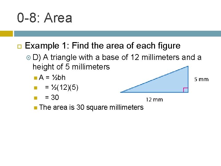 0 -8: Area Example 1: Find the area of each figure D) A triangle