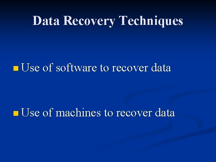 Data Recovery Techniques n Use of software to recover data n Use of machines
