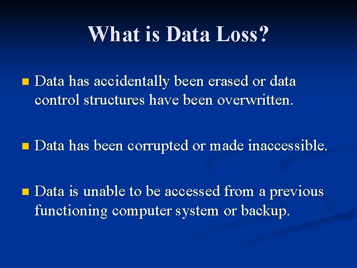What is Data Loss? n Data has accidentally been erased or data control structures