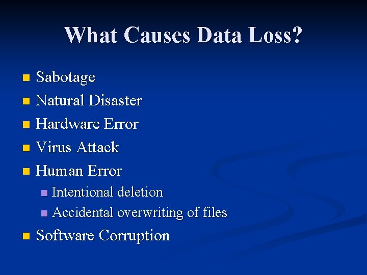 What Causes Data Loss? Sabotage n Natural Disaster n Hardware Error n Virus Attack