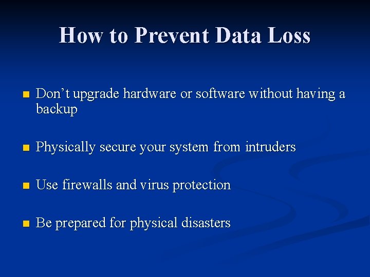 How to Prevent Data Loss n Don’t upgrade hardware or software without having a