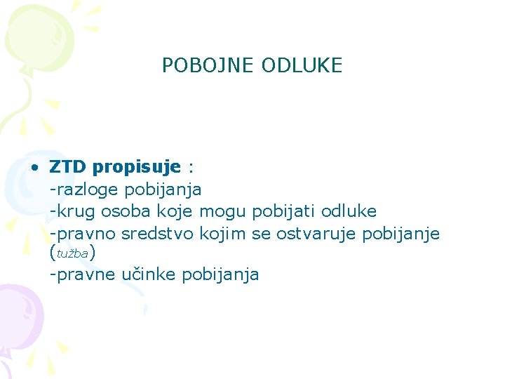 POBOJNE ODLUKE • ZTD propisuje : -razloge pobijanja -krug osoba koje mogu pobijati odluke