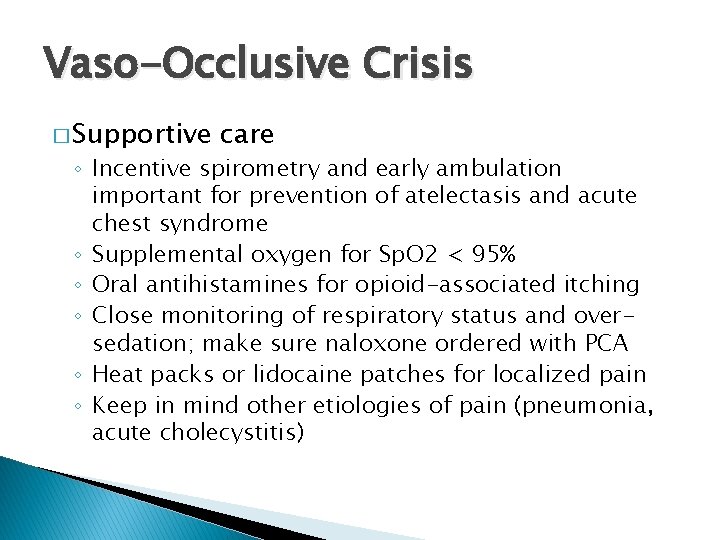 Vaso-Occlusive Crisis � Supportive care ◦ Incentive spirometry and early ambulation important for prevention