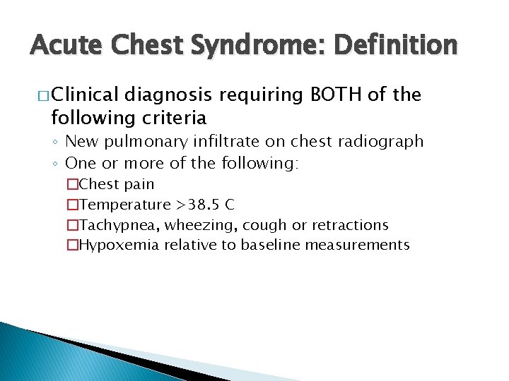 Acute Chest Syndrome: Definition � Clinical diagnosis requiring BOTH of the following criteria ◦
