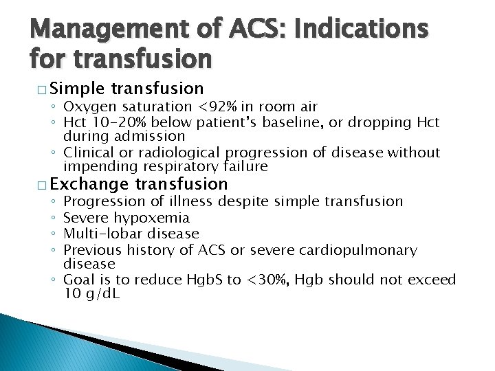 Management of ACS: Indications for transfusion � Simple transfusion ◦ Oxygen saturation <92% in