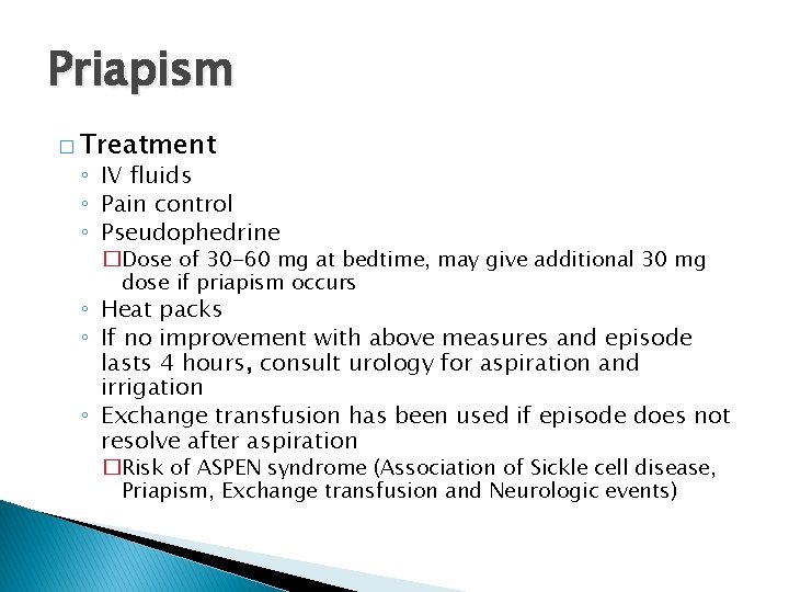 Priapism � Treatment ◦ IV fluids ◦ Pain control ◦ Pseudophedrine �Dose of 30