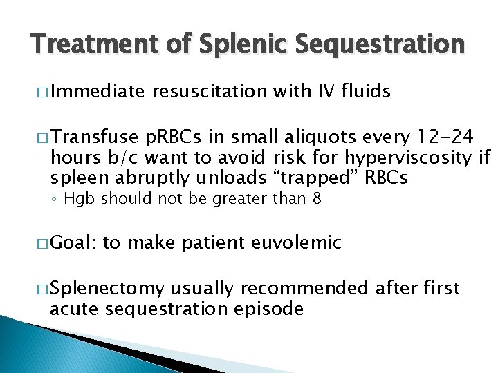 Treatment of Splenic Sequestration � Immediate resuscitation with IV fluids � Transfuse p. RBCs