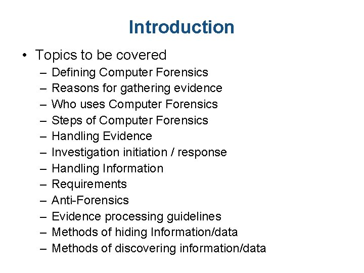 Introduction • Topics to be covered – – – Defining Computer Forensics Reasons for