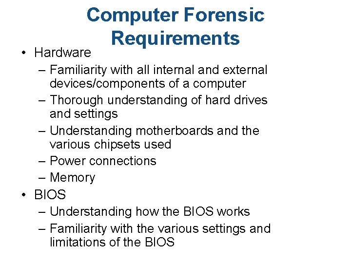 Computer Forensic Requirements • Hardware – Familiarity with all internal and external devices/components of