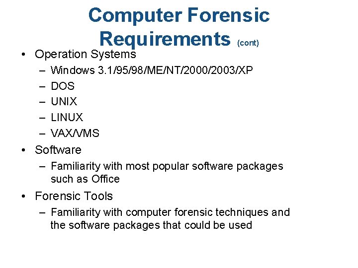 Computer Forensic Requirements • Operation Systems – – – (cont) Windows 3. 1/95/98/ME/NT/2000/2003/XP DOS