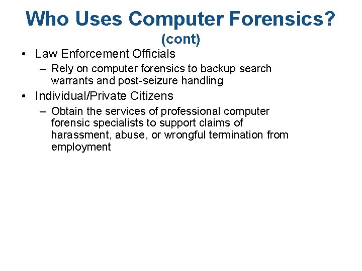 Who Uses Computer Forensics? (cont) • Law Enforcement Officials – Rely on computer forensics