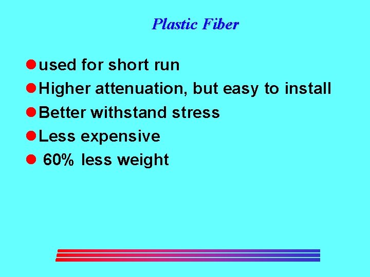 Plastic Fiber l used for short run l Higher attenuation, but easy to install